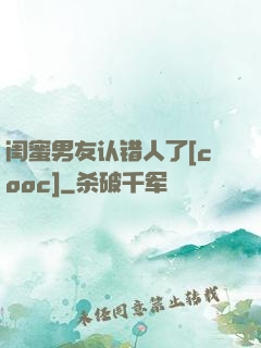 闺蜜男友认错人了[cooc]